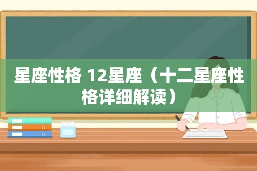 星座性格 12星座（十二星座性格详细解读）