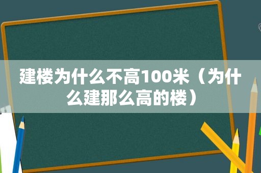 建楼为什么不高100米（为什么建那么高的楼）