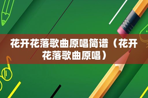 花开花落歌曲原唱简谱（花开花落歌曲原唱）