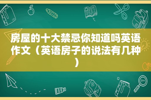 房屋的十大禁忌你知道吗英语作文（英语房子的说法有几种）