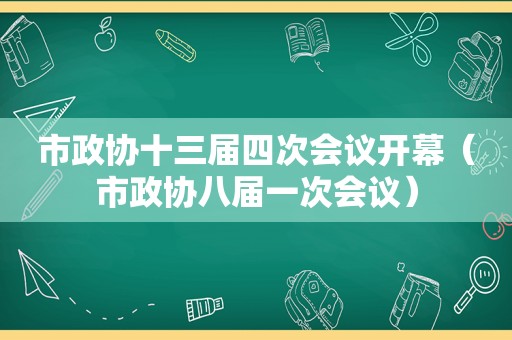 市政协十三届四次会议开幕（市政协八届一次会议）