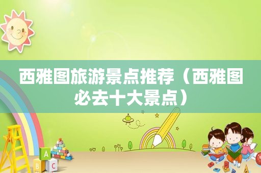 西雅图旅游景点推荐（西雅图必去十大景点）