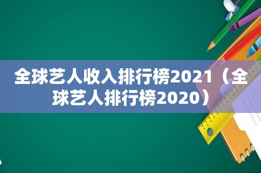 全球艺人收入排行榜2021（全球艺人排行榜2020）