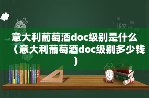 意大利葡萄酒doc级别是什么（意大利葡萄酒doc级别多少钱）