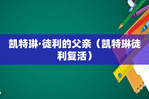 凯特琳·徒利的父亲（凯特琳徒利复活）
