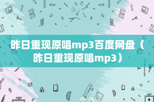昨日重现原唱mp3百度网盘（昨日重现原唱mp3）