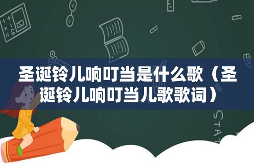 圣诞铃儿响叮当是什么歌（圣诞铃儿响叮当儿歌歌词）