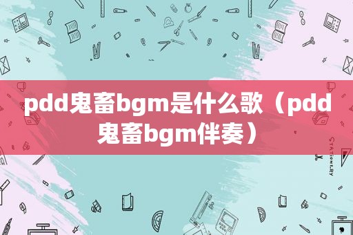 pdd鬼畜bgm是什么歌（pdd鬼畜bgm伴奏）