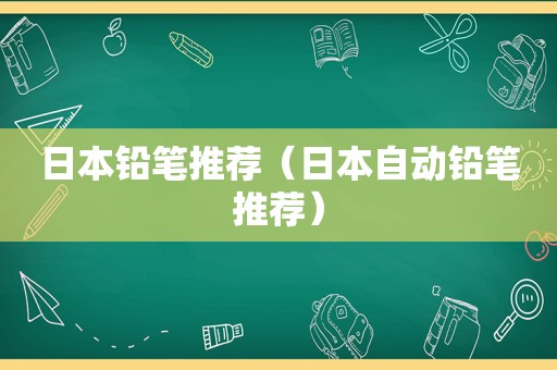 日本铅笔推荐（日本自动铅笔推荐）