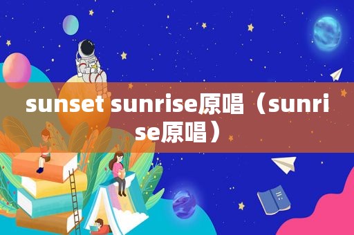 sunset sunrise原唱（sunrise原唱）