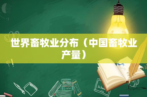 世界畜牧业分布（中国畜牧业产量）