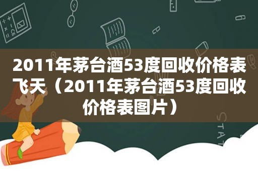 2011年茅台酒53度回收价格表飞天（2011年茅台酒53度回收价格表图片）