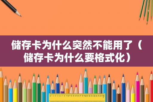 储存卡为什么突然不能用了（储存卡为什么要格式化）