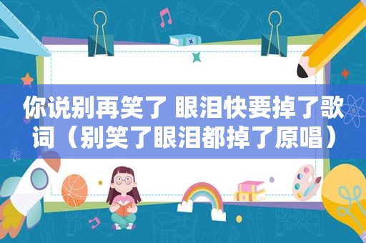 你说别再笑了 眼泪快要掉了歌词（别笑了眼泪都掉了原唱）