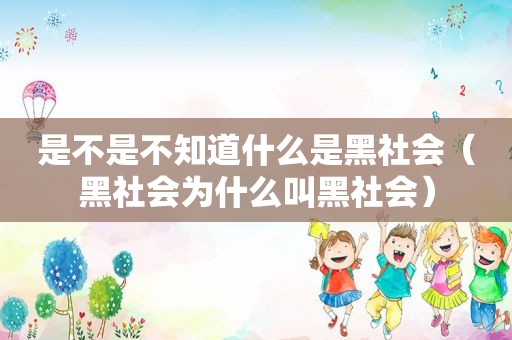 是不是不知道什么是黑社会（黑社会为什么叫黑社会）