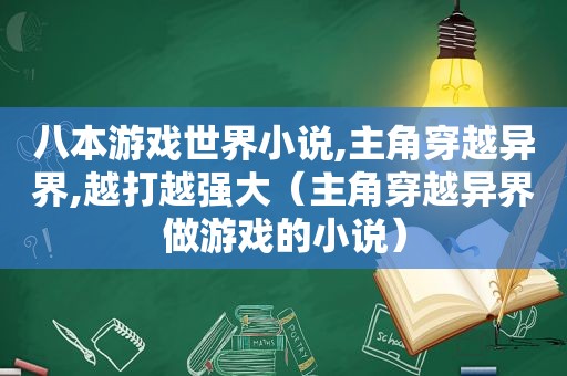 八本游戏世界小说,主角穿越异界,越打越强大（主角穿越异界做游戏的小说）