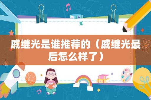 戚继光是谁推荐的（戚继光最后怎么样了）