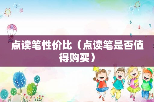 点读笔性价比（点读笔是否值得购买）
