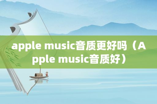 apple music音质更好吗（Apple music音质好）
