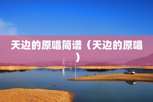 天边的原唱简谱（天边的原唱）