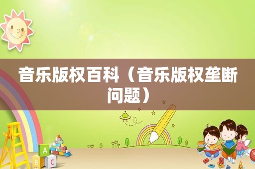 音乐版权百科（音乐版权垄断问题）