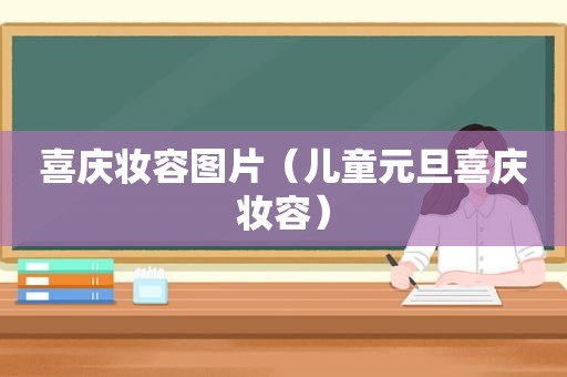 喜庆妆容图片（儿童元旦喜庆妆容）