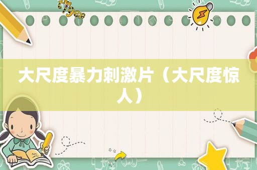 大尺度暴力 *** 片（大尺度惊人）