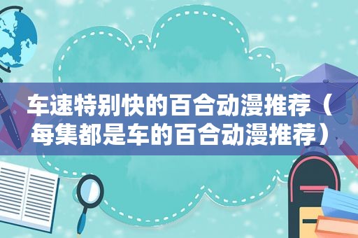 车速特别快的百合动漫推荐（每集都是车的百合动漫推荐）