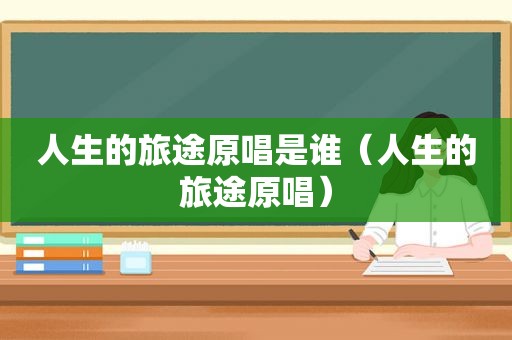 人生的旅途原唱是谁（人生的旅途原唱）