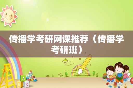 传播学考研网课推荐（传播学考研班）