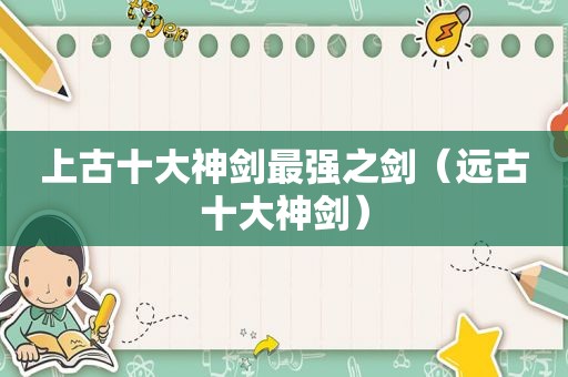 上古十大神剑最强之剑（远古十大神剑）