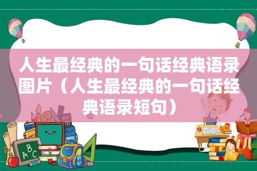 人生最经典的一句话经典语录图片（人生最经典的一句话经典语录短句）