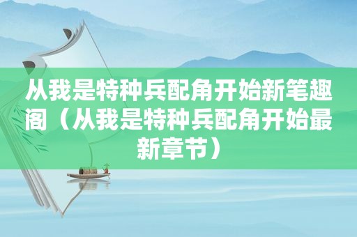 从我是特种兵配角开始新笔趣阁（从我是特种兵配角开始最新章节）