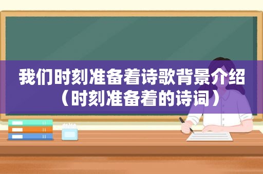 我们时刻准备着诗歌背景介绍（时刻准备着的诗词）