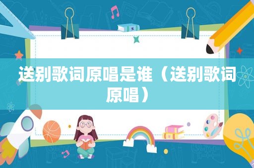 送别歌词原唱是谁（送别歌词原唱）