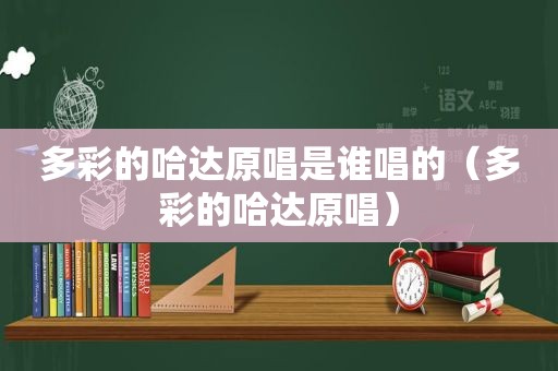 多彩的哈达原唱是谁唱的（多彩的哈达原唱）