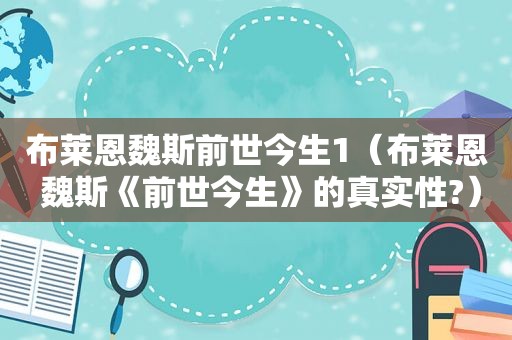 布莱恩魏斯前世今生1（布莱恩 魏斯《前世今生》的真实性?）