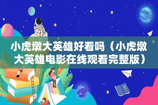 小虎墩大英雄好看吗（小虎墩大英雄电影在线观看完整版）