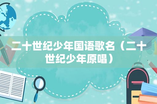 二十世纪少年国语歌名（二十世纪少年原唱）