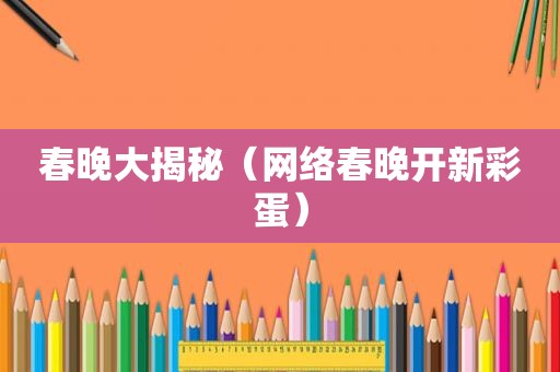 春晚大揭秘（网络春晚开新彩蛋）