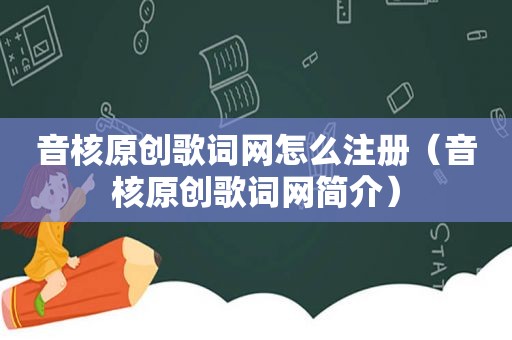 音核原创歌词网怎么注册（音核原创歌词网简介）