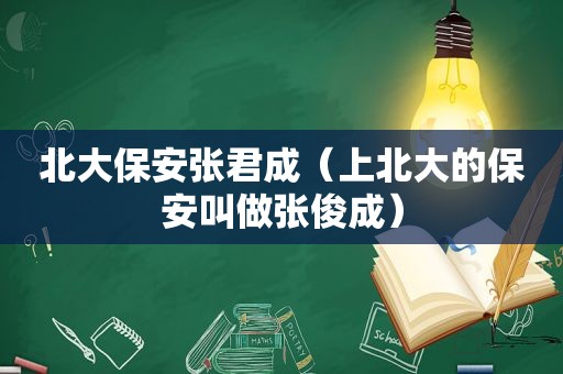 北大保安张君成（上北大的保安叫做张俊成）