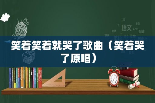 笑着笑着就哭了歌曲（笑着哭了原唱）