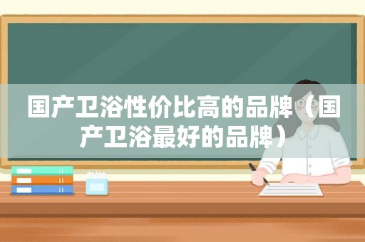 国产卫浴性价比高的品牌（国产卫浴最好的品牌）
