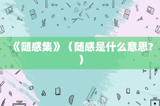 《随感集》（随感是什么意思?）