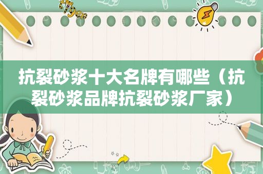 抗裂砂浆十大名牌有哪些（抗裂砂浆品牌抗裂砂浆厂家）