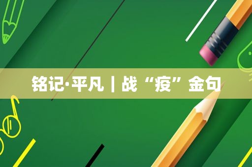 铭记·平凡｜战“疫”金句