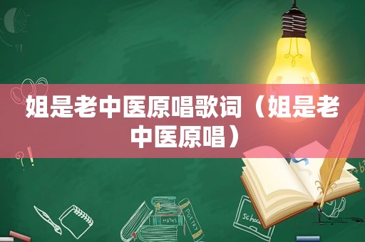 姐是老中医原唱歌词（姐是老中医原唱）