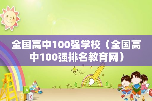 全国高中100强学校（全国高中100强排名教育网）