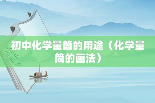 初中化学量筒的用途（化学量筒的画法）